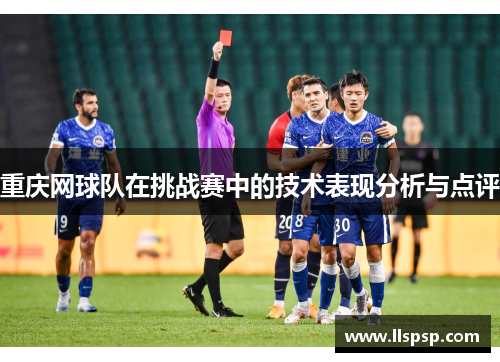 重庆网球队在挑战赛中的技术表现分析与点评