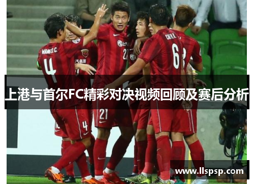 上港与首尔FC精彩对决视频回顾及赛后分析
